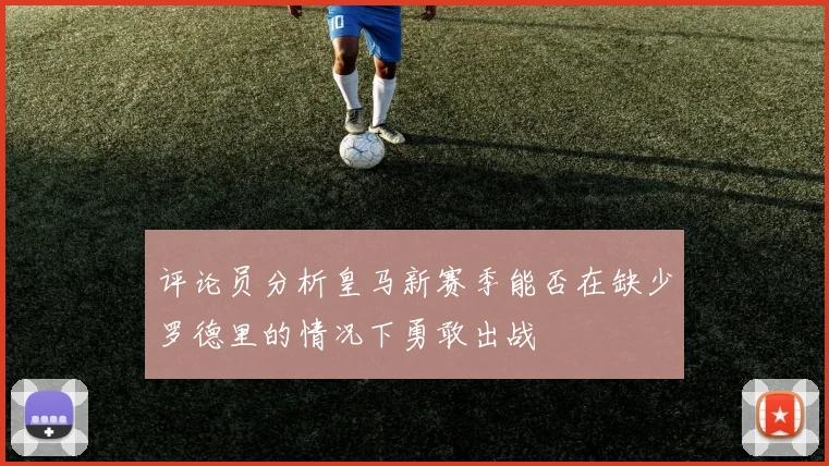 评论员分析皇马新赛季能否在缺少罗德里的情况下勇敢出战
